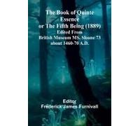 The Book Of Quinte Essence Or The Fifth Being (1889); Edited From British Museum Ms. Sloane 73 About 1460-70 A.D.