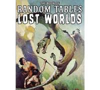 The Book of Random Tables: Lost Worlds: D100 and D20 Random Tables for Tabletop RPGs