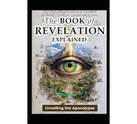 The Book of Revelation Explained: Unveiling the Apocalypse