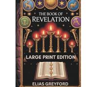 THE BOOK OF REVELATION (LARGE PRINT EDITION): Annotated Translation with Historical Context, Apocalypse Symbolism Decoded, Prophecy Timeline, and Practical Study Guide for End Times Interpretation