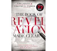 The Book Of Revelation Made Clear (International Edition): A Down-To-Earth Guide To Understanding The Most Mysterious Book Of The Bible