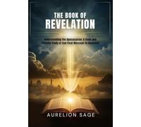 THE BOOK OF REVELATION: Understanding the Apocalypse: A Clear and Faithful Study of God’s Final Message to Humanity