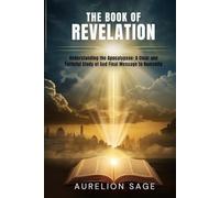 THE BOOK OF REVELATION: Understanding the Apocalypse: A Clear and Faithful Study of God’s Final Message to Humanity