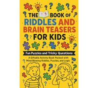 THE BOOK OF RIDDLES AND BRAIN TEASERS FOR KIDS: Fun Puzzles and Tricky Questions: A Giftable Activity Book Packed with Mind-Blowing Riddles, Puzzles, and Logic
