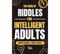 The Book of Riddles for Intelligent Adults: Book of riddles, brain teasers, logic puzzles and mind games for adults, seniors and teens, perfect gift for men, women and puzzle lovers