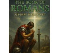 The Book of Romans: 333-Part Bible Study | Verse by Verse Commentary, Lessons, Reflections, Applications, and Prayers for Christian Growth