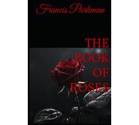 THE BOOK OF ROSES: Timeless Wisdom on Growing, Caring for, and Understanding Roses