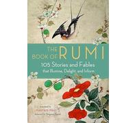 The Book of Rumi: 105 Stories and Fables that Illumine, Delight, and Inform
