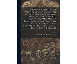 The Book Of Ruth In Hebrew With A Critically-Revised Text, Various Readings, Including A New Collation Of Twenty-Eight Hebrew Mss. (Most Of Them Not P