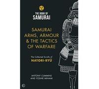 Samurai Arms, Armour & the Tactics of Warfare: The Collected Scrolls of Natori-Ryu