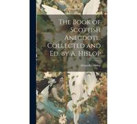 The Book Of Scottish Anecdote, Collected And Ed. By A. Hislop