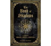 The Book of Shadows: A Journal of Magick, Spells, & Rituals