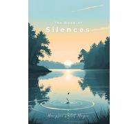 The Book of Silences: Poems and Stories of Grief, Healing, Quiet Connection, Memory and Presence