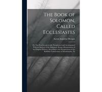 The Book Of Solomon, Called Ecclesiastes; Or, The Preacher, Metrically Paraphrased And Accompanied With An Analysis Of The Argument, Being A Retransla