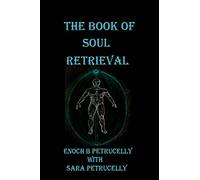 The Book Of Soul Retrieval: How To Use Magick To Heal Your Soul