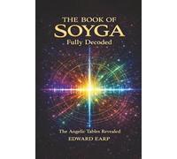 The Book of Soyga: Decoded - John Dee's Renaissance Cipher and the Seven-Dimensional System
