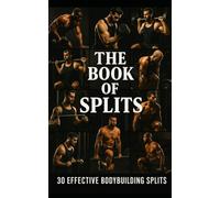 The Book of Splits: 30 Effective Bodybuilding Routines That Build Real Size: Proven Training Methods to Build Muscle, Break Plateaus, and Maximize Workout Efficiency