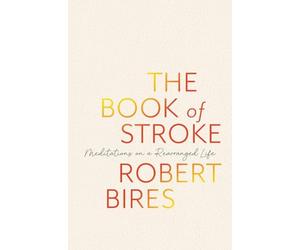 The Book of Stroke: Meditations on a Rearranged Life