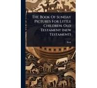 The Book Of Sunday Pictures For Little Children. Old Testament (New Testament)