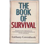The Book of Survival: Everyman's Guide to Staying Alive and Handling Emergencies in the City, the Suburbs, and the Wild Lands Beyond