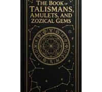 The Book of Talismans, Amulets, and Zodiacal Gems: A Restored Esoteric Classic on Amulets, Zodiacal Gems, and the Symbolism of Stones