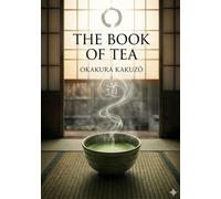 The Book of Tea: by Okakura Kakuzō