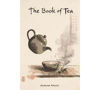The Book of Tea - Rediscovering Okakura Kakuzō’s Wisdom on Beauty, Simplicity, and Harmony - with Illustrations: Zen, Taoism, and the Art of Tea: A Journey into Japanese Culture and Inner Harmony