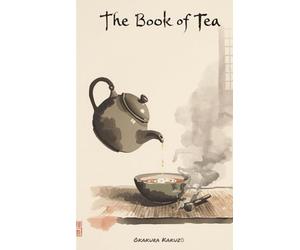 The Book of Tea - Rediscovering Okakura Kakuzō’s Wisdom on Beauty, Simplicity, and Harmony - with Illustrations: Zen, Taoism, and the Art of Tea: A Journey into Japanese Culture and Inner Harmony
