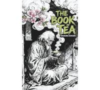 The Book of Tea: The Classic Guide to Zen and the Tea Ceremony
