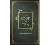 The Book of Tea: The Classic Guide to Zen and the Tea Ceremony