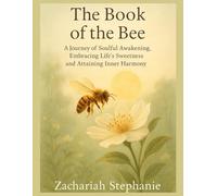 THE BOOK OF THE BEE: A Journey of Soulful Awakening, Embracing Life's Sweetness and Attaining Inner Harmony
