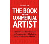 The Book of the Commercial Artist: A Creative and Business Guide for Professionals in Marketing, Communications and Design