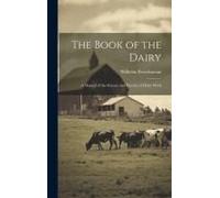 The Book Of The Dairy: A Manual Of The Science And Practice Of Dairy Work