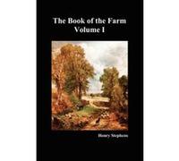 The Book of the Farm: Detailing the Labours of the Farmer, Steward, Plowman, Hedger, Cattle-man, Shepherd, Field-worker, and Dairymaid (Volume I) Stephens, Henry (Auteur)