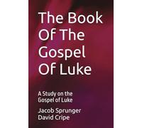 The Book Of The Gospel Of Luke: A Study on the Gospel of Luke