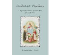 The Book of the Holy Rosary: A Popular Doctrinal Exposition of its Fifteen Mysteries