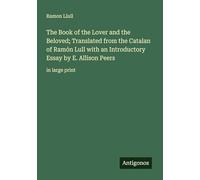 The Book of the Lover and the Beloved; Translated from the Catalan of Ramón Lull with an Introductory Essay by E. Allison Peers: in large print