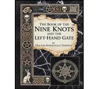 The Book of the Nine Knots and the Left-Hand Gate: Being the Second and Blacker Grimoire of the Old Craft, Written by the Hand that Refused to Burn in the Year the Wheel Turned Backward