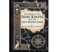 The Book of the Nine Knots and the Left-Hand Gate: Being the Second and Blacker Grimoire of the Old Craft, Written by the Hand that Refused to Burn in the Year the Wheel Turned Backward