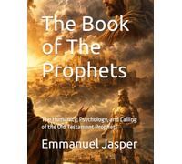The Book of The Prophets: The Humanity, Psychology, and Calling of the Old Testament Prophets