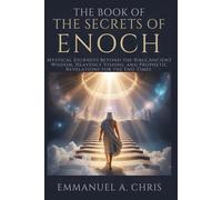 The Book of the Secrets of Enoch: Mystical Journeys Beyond the Bible,Ancient Wisdom, Heavenly Visions, and Prophetic Revelations for the End Times