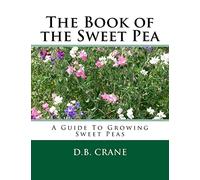 The Book of the Sweet Pea: A Guide To Growing Sweet Peas