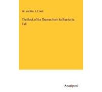The Book Of The Thames From Its Rise To Its Fall