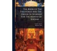 The Book Of The Theotokia And The Order Of Worship For The Month Of Khoiak ......