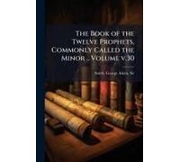 The Book Of The Twelve Prophets, Commonly Called The Minor .. Volume V.30
