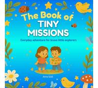 The Book of Tiny Missions , A Creative Activity Book for Kids, Screen-Free Fun, Creative Challenges and Mini Adventures, Ages 5-9: 50 Fun and Creative ... Curiosity, and Kindness in Kids Ages 5-9