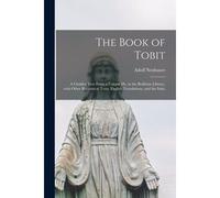 The Book Of Tobit; A Chaldee Text From A Unique Ms. In The Bodleian Library, With Other Rabbinical Texts, English Translations, And The Itala;