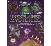 The Book of Unexplained Mysteries: Dare You Explore the World of the Unknown?