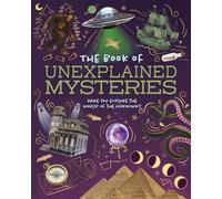 The Book of Unexplained Mysteries: Dare You Explore the World of the Unknown?