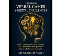 The Book of Verbal Games & Mental Challenges: Unlock Creativity, Critical Thinking, and Confidence Through Words Alone - No Pictures Needed!